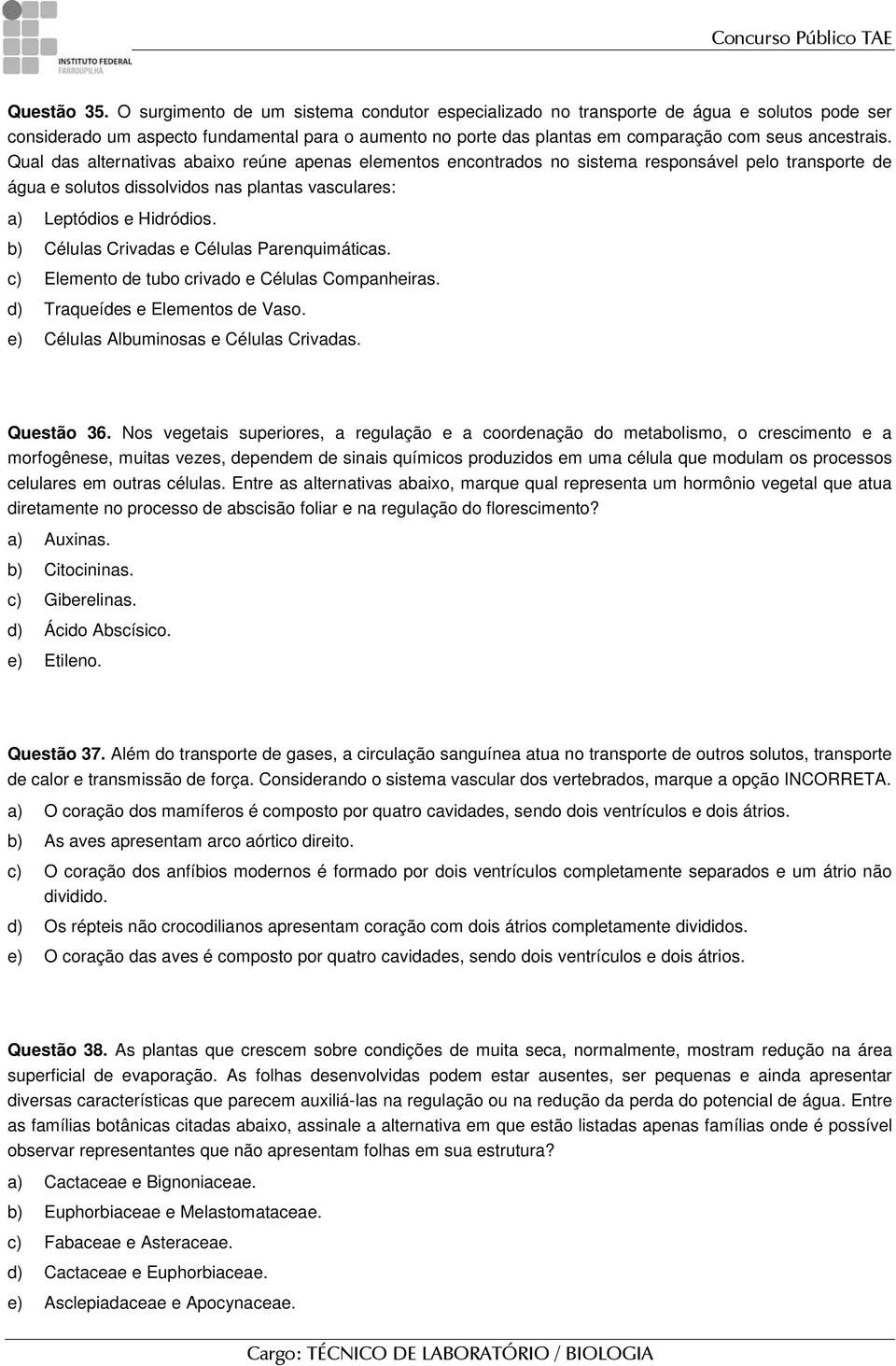 Qual das alternativas abaixo reúne apenas elementos encontrados no sistema responsável pelo transporte de água e solutos dissolvidos nas plantas vasculares: a) Leptódios e Hidródios.