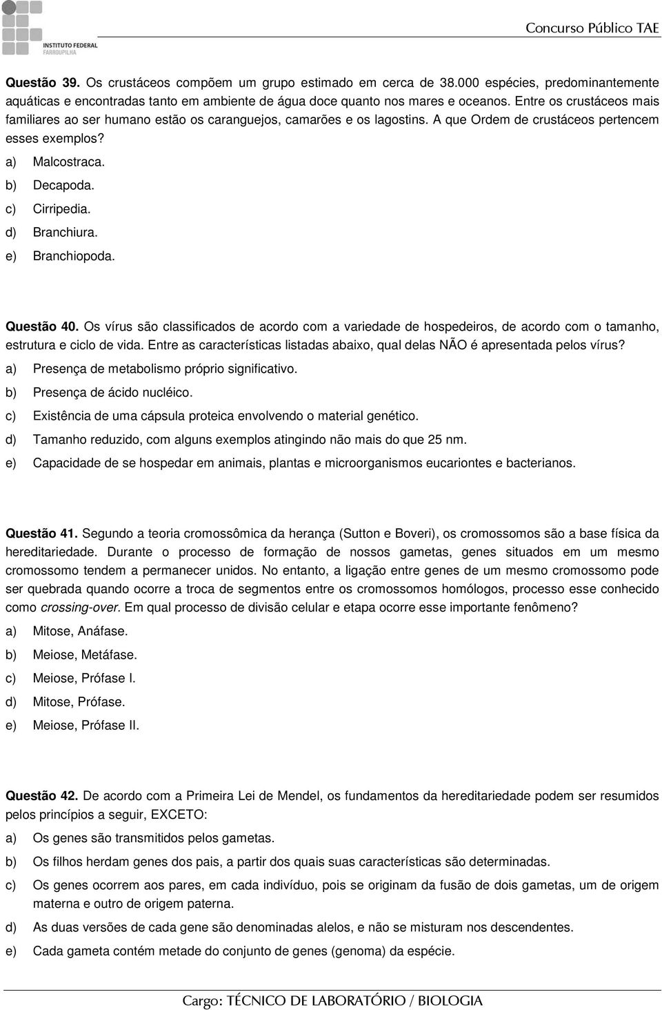 d) Branchiura. e) Branchiopoda. Questão 40. Os vírus são classificados de acordo com a variedade de hospedeiros, de acordo com o tamanho, estrutura e ciclo de vida.