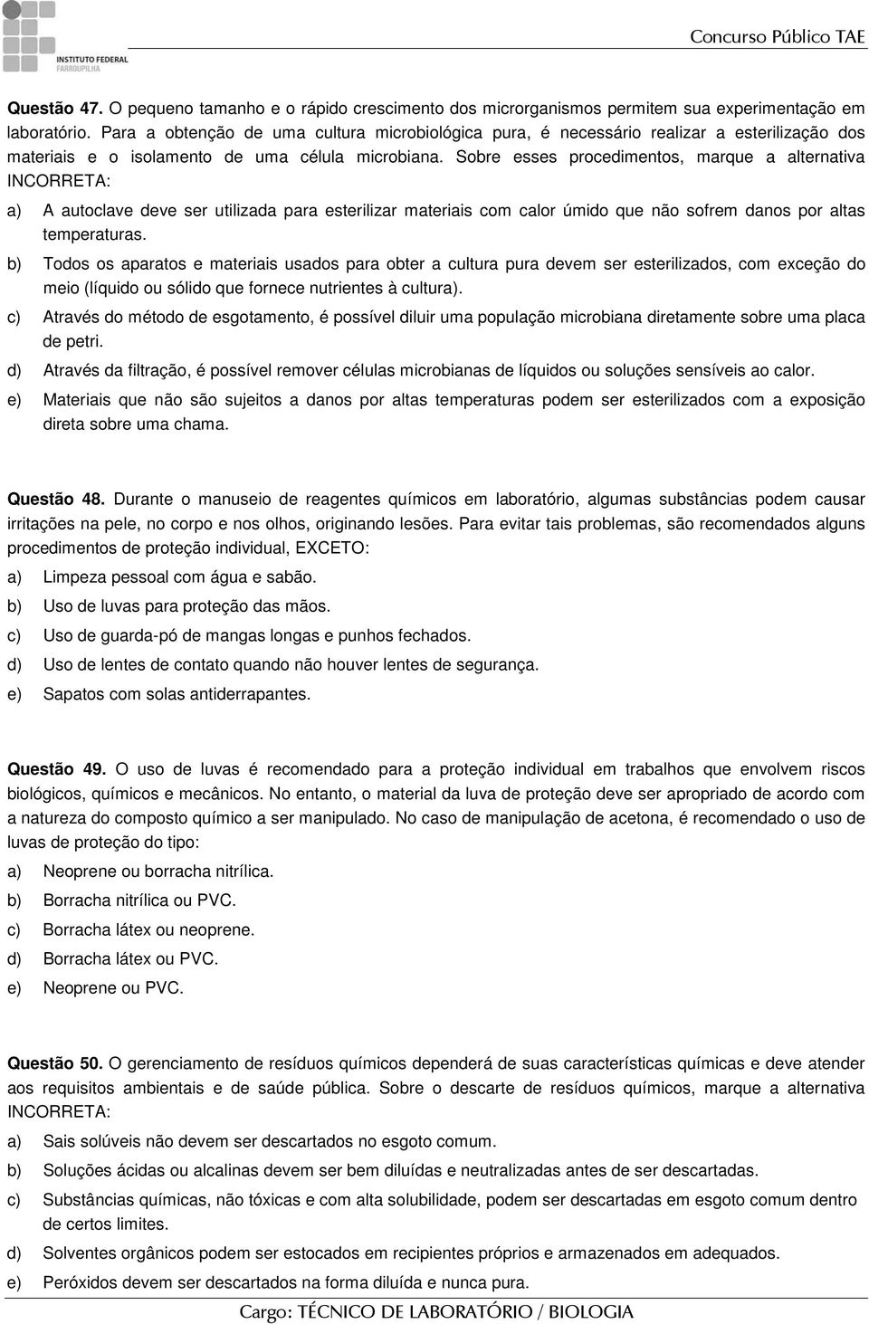 Sobre esses procedimentos, marque a alternativa INCORRETA: a) A autoclave deve ser utilizada para esterilizar materiais com calor úmido que não sofrem danos por altas temperaturas.