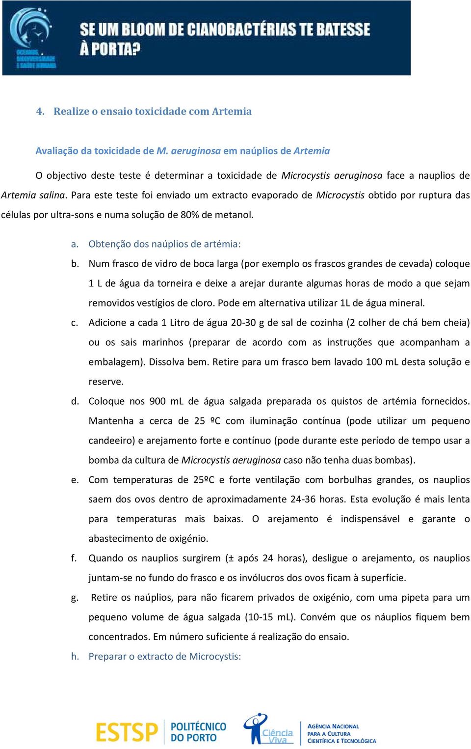 Para este teste foi enviado um etracto evaporado de Microcystis obtido por ruptura das células por ultra-sons e numa solução de 80% de metanol. a. Obtenção dos naúplios de artémia: b.