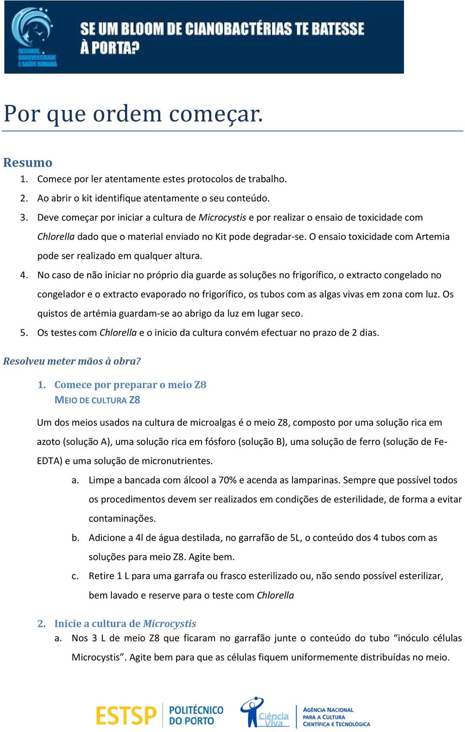 O ensaio toicidade com Artemia pode ser realizado em qualquer altura. 4.