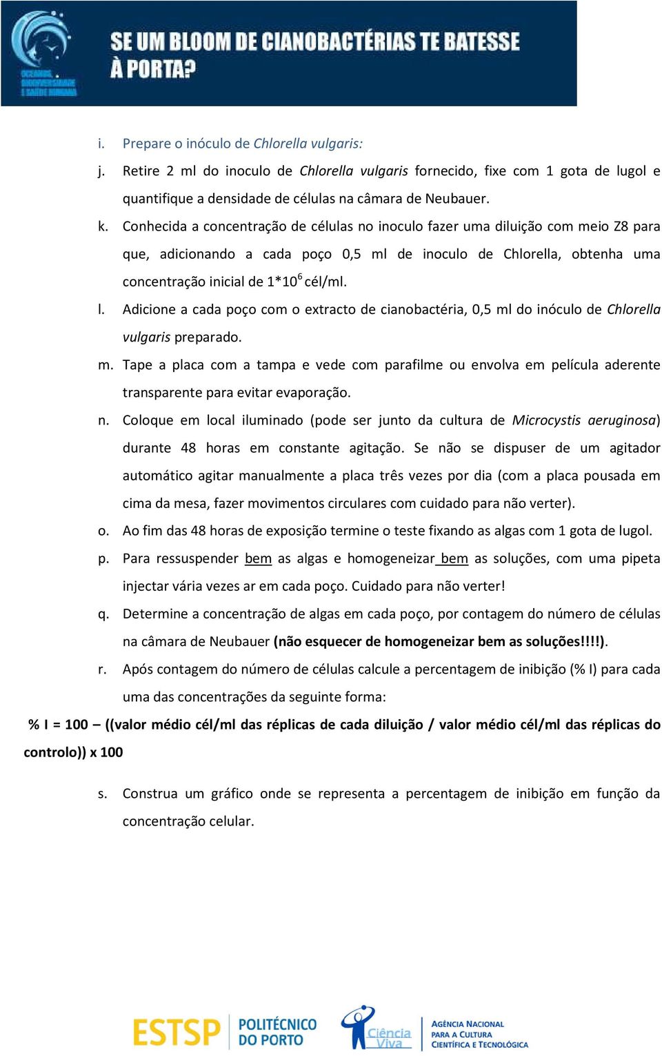 Adicione a cada poço com o etracto de cianobactéria, 0,5 ml do inóculo de Chlorella vulgaris preparado. m. Tape a placa com a tampa e vede com parafilme ou envolva em película aderente transparente para evitar evaporação.