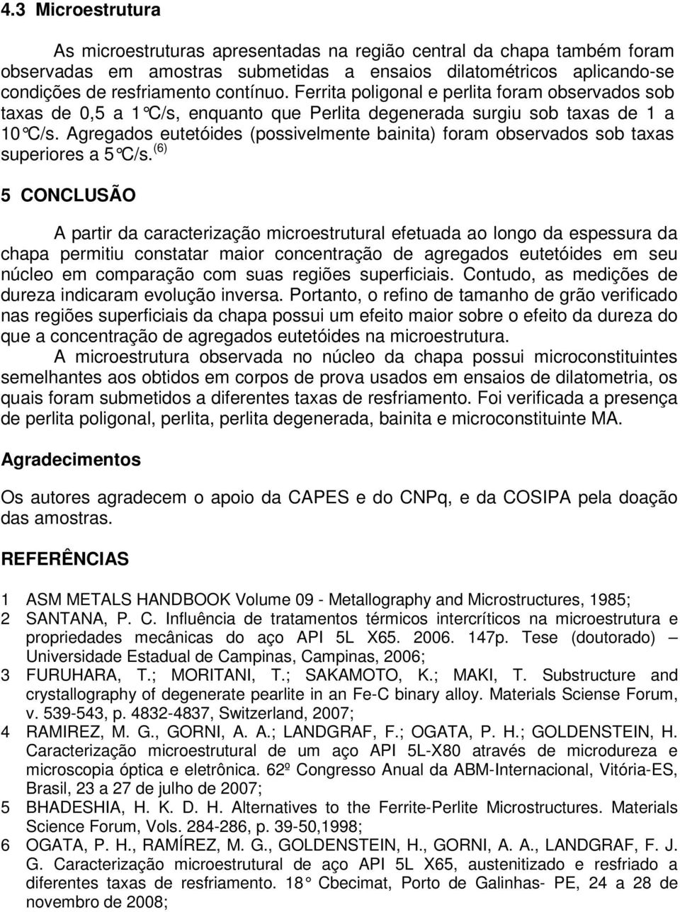 Agregados eutetóides (possivelmente bainita) foram observados sob taxas superiores a 5 C/s.