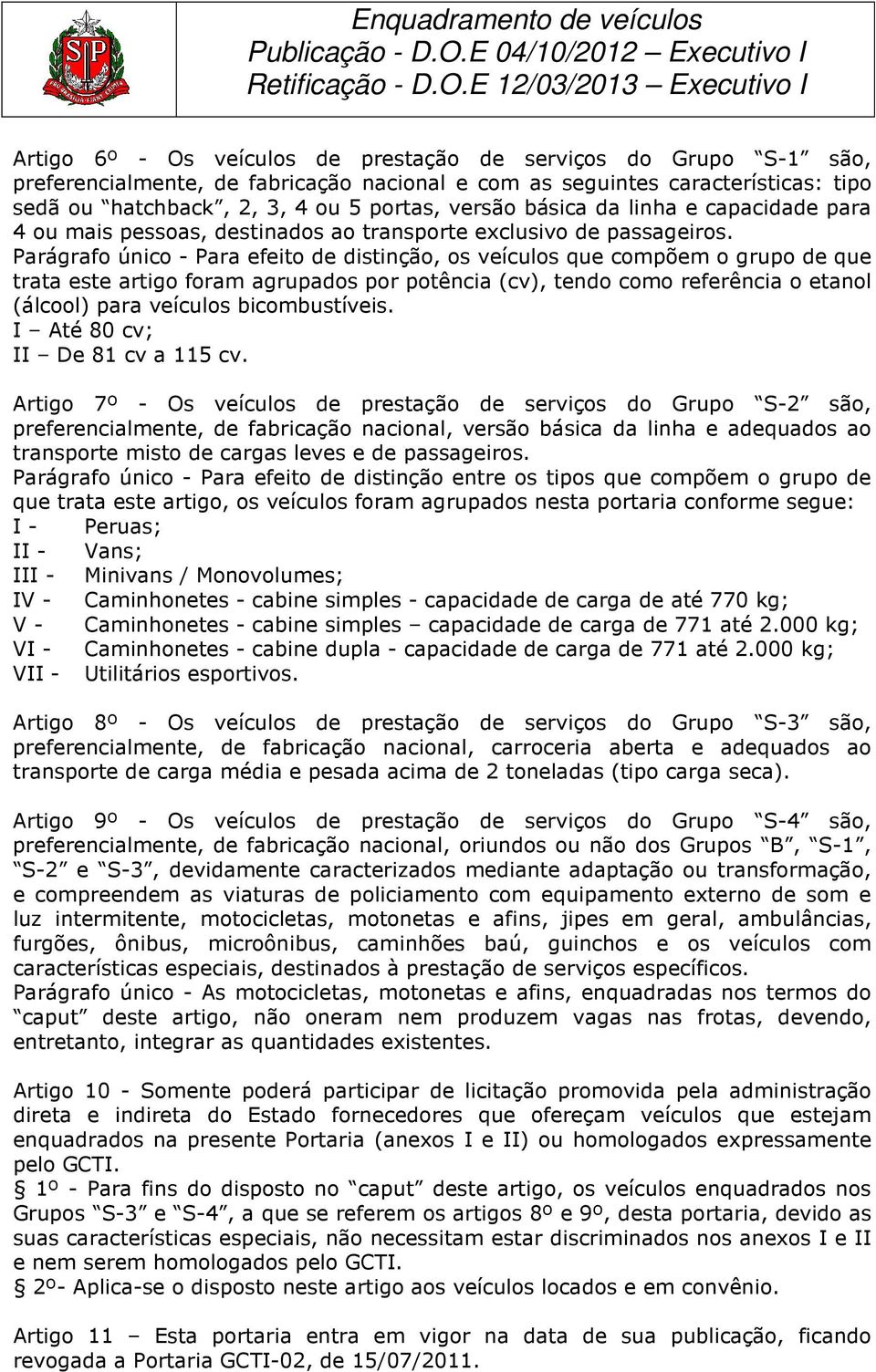 Parágrafo único - Para efeito de distinção, os veículos que compõem o grupo de que trata este artigo foram agrupados por potência (cv), tendo como referência o etanol (álcool) para veículos