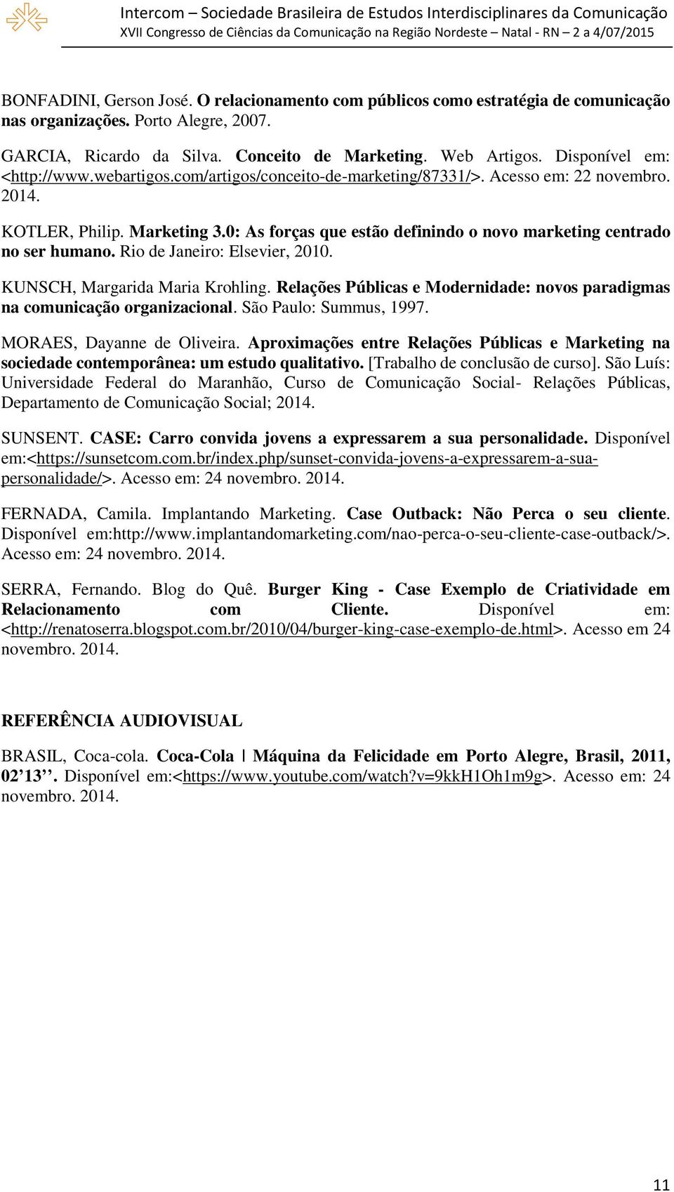 0: As forças que estão definindo o novo marketing centrado no ser humano. Rio de Janeiro: Elsevier, 2010. KUNSCH, Margarida Maria Krohling.