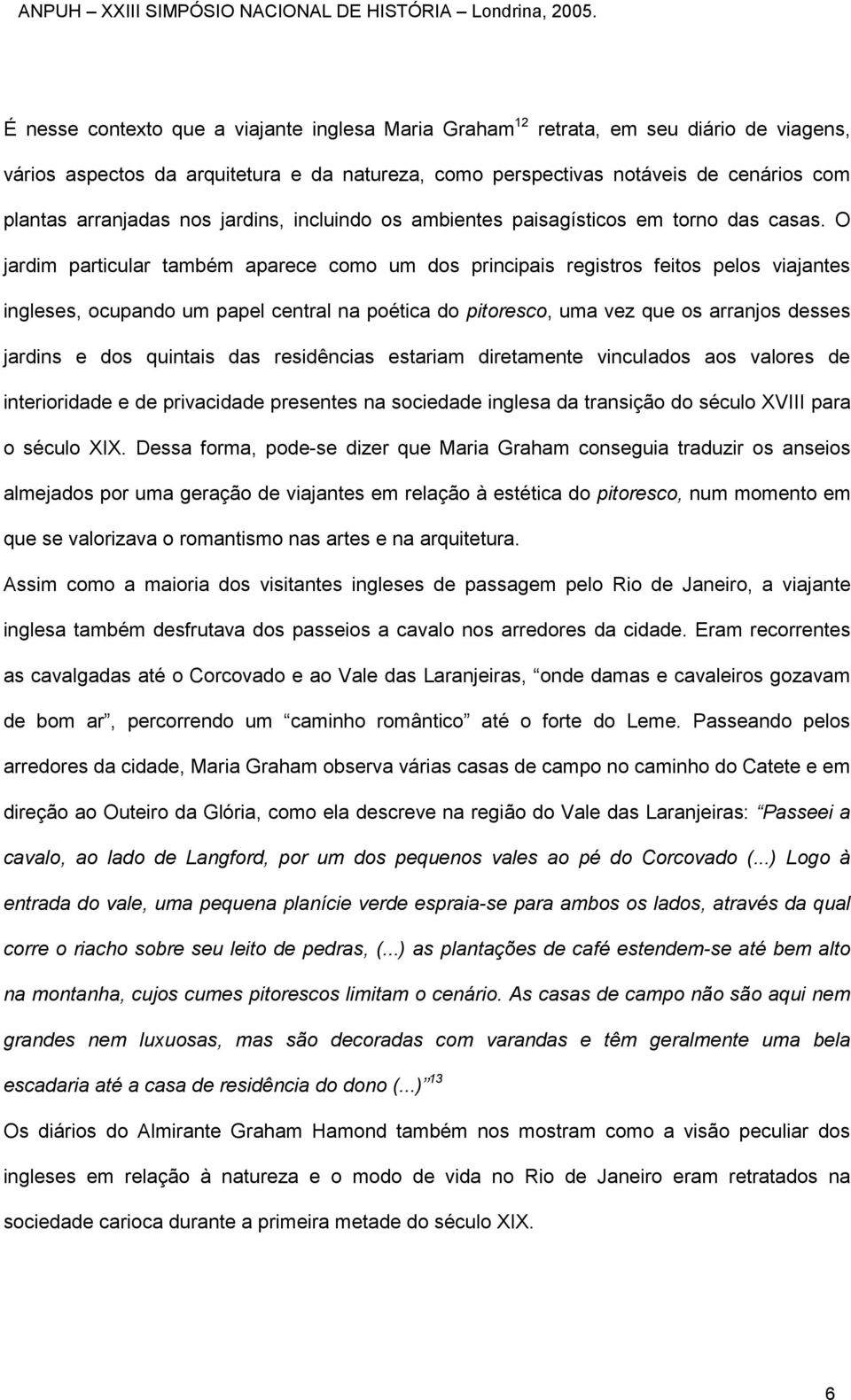 O jardim particular também aparece como um dos principais registros feitos pelos viajantes ingleses, ocupando um papel central na poética do pitoresco, uma vez que os arranjos desses jardins e dos