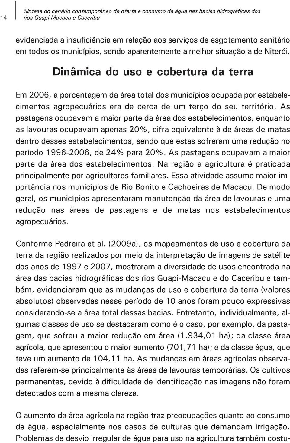 Dinâmica do uso e cobertura da terra Em 2006, a porcentagem da área total dos municípios ocupada por estabelecimentos agropecuários era de cerca de um terço do seu território.