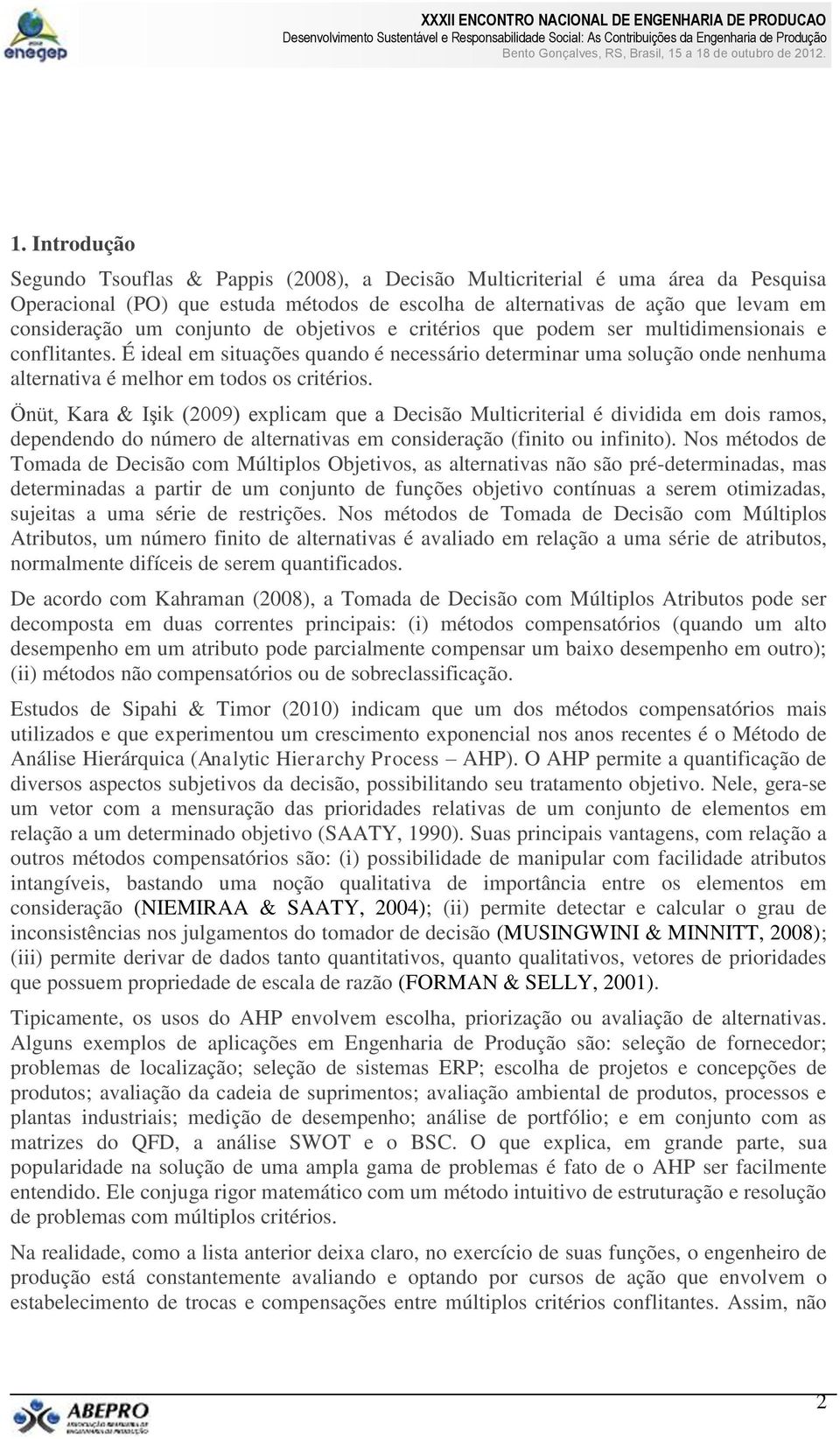 É ideal em situações quando é necessário determinar uma solução onde nenhuma alternativa é melhor em todos os critérios.