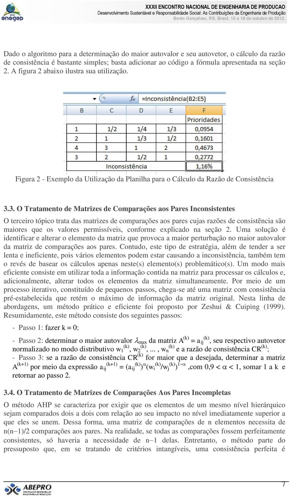 3. O Tratamento de Matrizes de Comparações aos Pares Inconsistentes O terceiro tópico trata das matrizes de comparações aos pares cujas razões de consistência são maiores que os valores permissíveis,