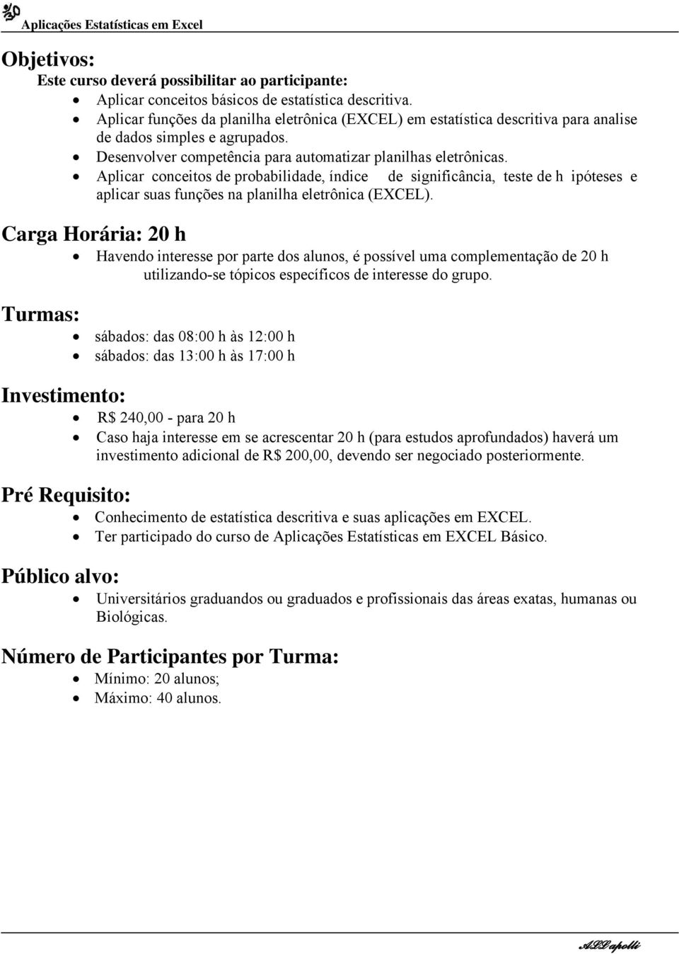 Aplicar conceitos de probabilidade, índice de significância, teste de h ipóteses e aplicar suas funções na planilha eletrônica (EXCEL).