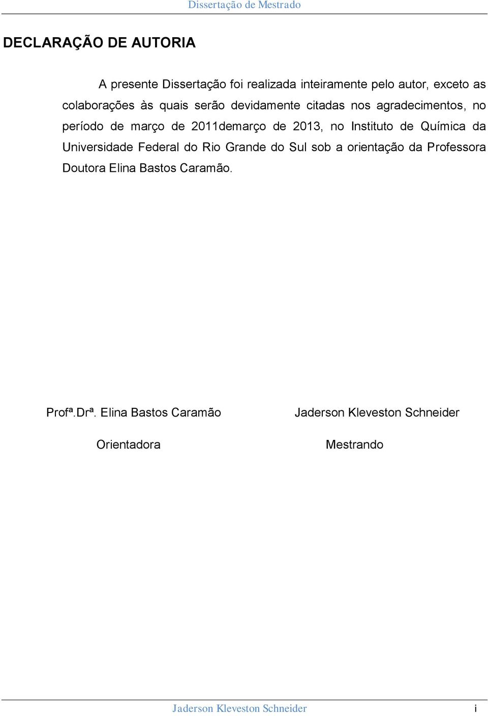 Química da Universidade Federal do Rio Grande do Sul sob a orientação da Professora Doutora Elina Bastos Caramão.