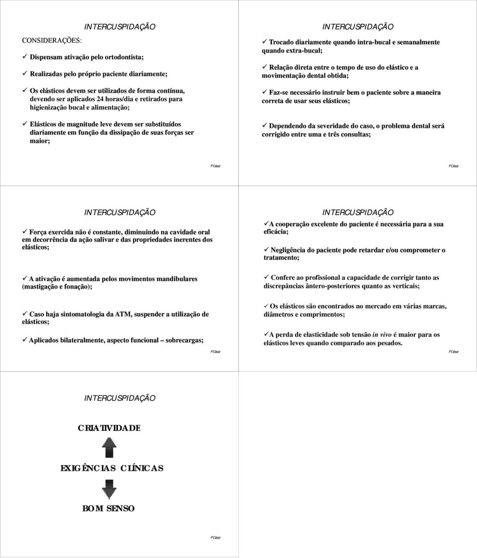 semanalmente quando extra-bucal; Relação direta entre o tempo de uso do elástico e a movimentação dental obtida; Faz-se necessário instruir bem o paciente sobre a maneira correta de usar seus