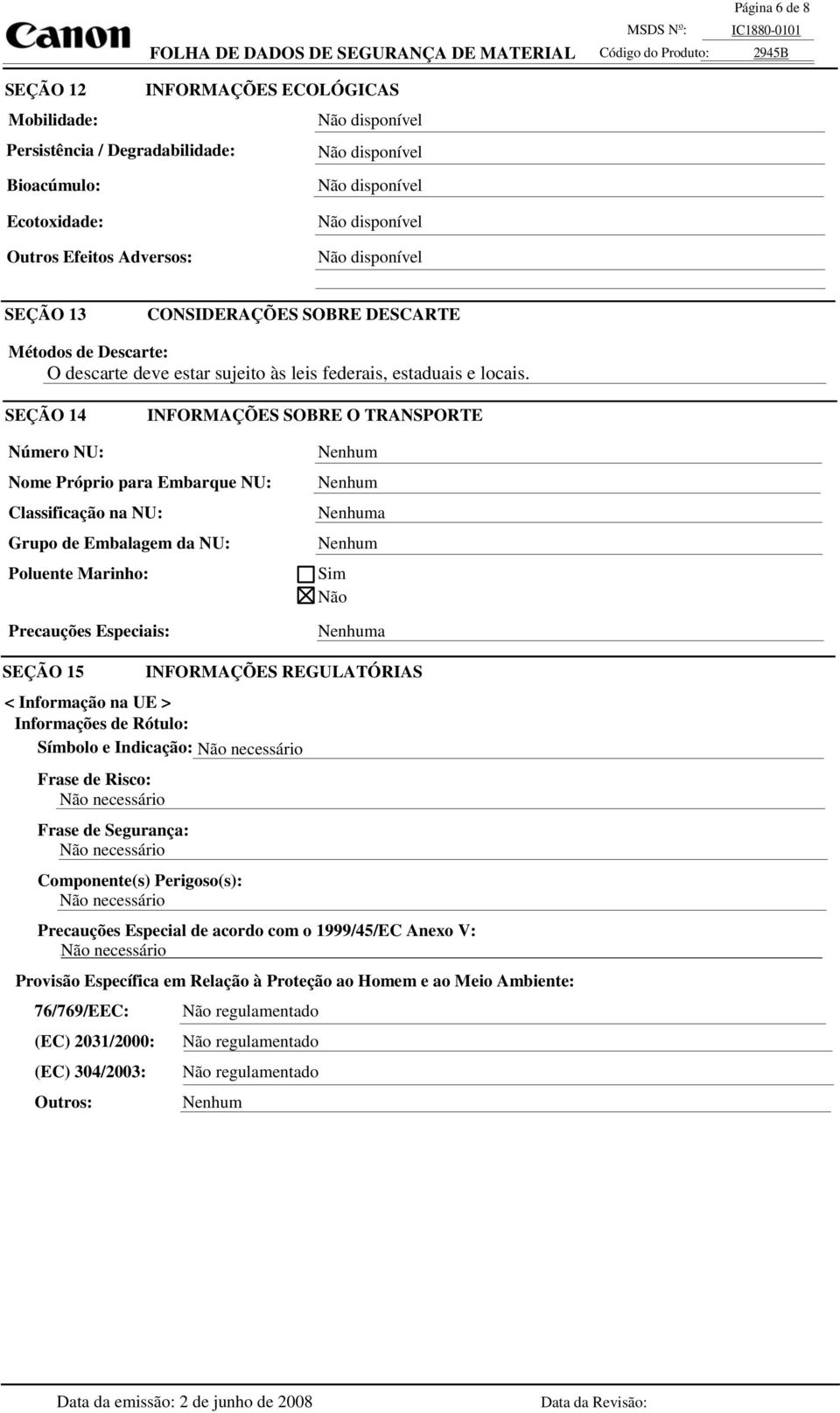 SEÇÃO 14 INFORMAÇÕES SOBRE O TRANSPORTE Númer NU: Nme Própri para Embarque NU: Classificaçã na NU: Grup de Embalagem da NU: Pluente Marinh: Precauções Especiais: a Sim Nã a SEÇÃO 15 INFORMAÇÕES