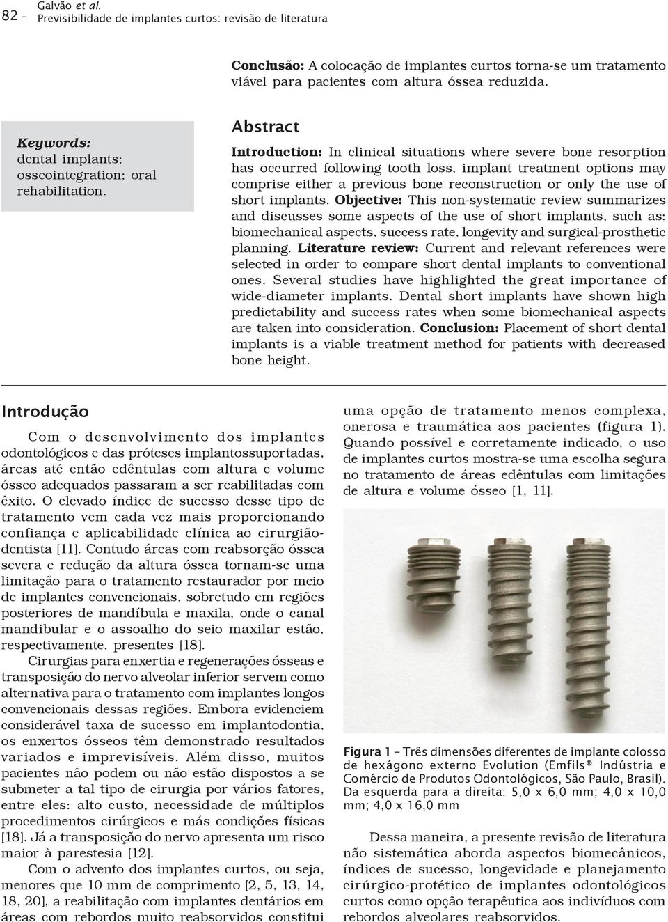 Abstract Introduction: In clinical situations where severe bone resorption has occurred following tooth loss, implant treatment options may comprise either a previous bone reconstruction or only the