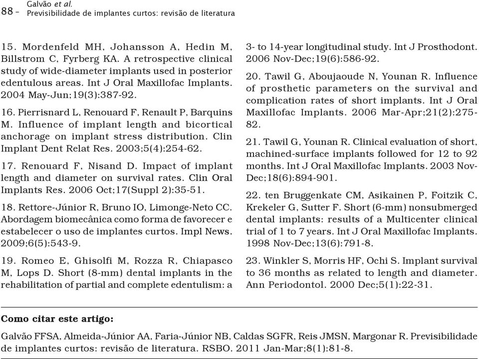 Pierrisnard L, Renouard F, Renault P, Barquins M. Influence of implant length and bicortical anchorage on implant stress distribution. Clin Implant Dent Relat Res. 2003;5(4):254-62. 17.