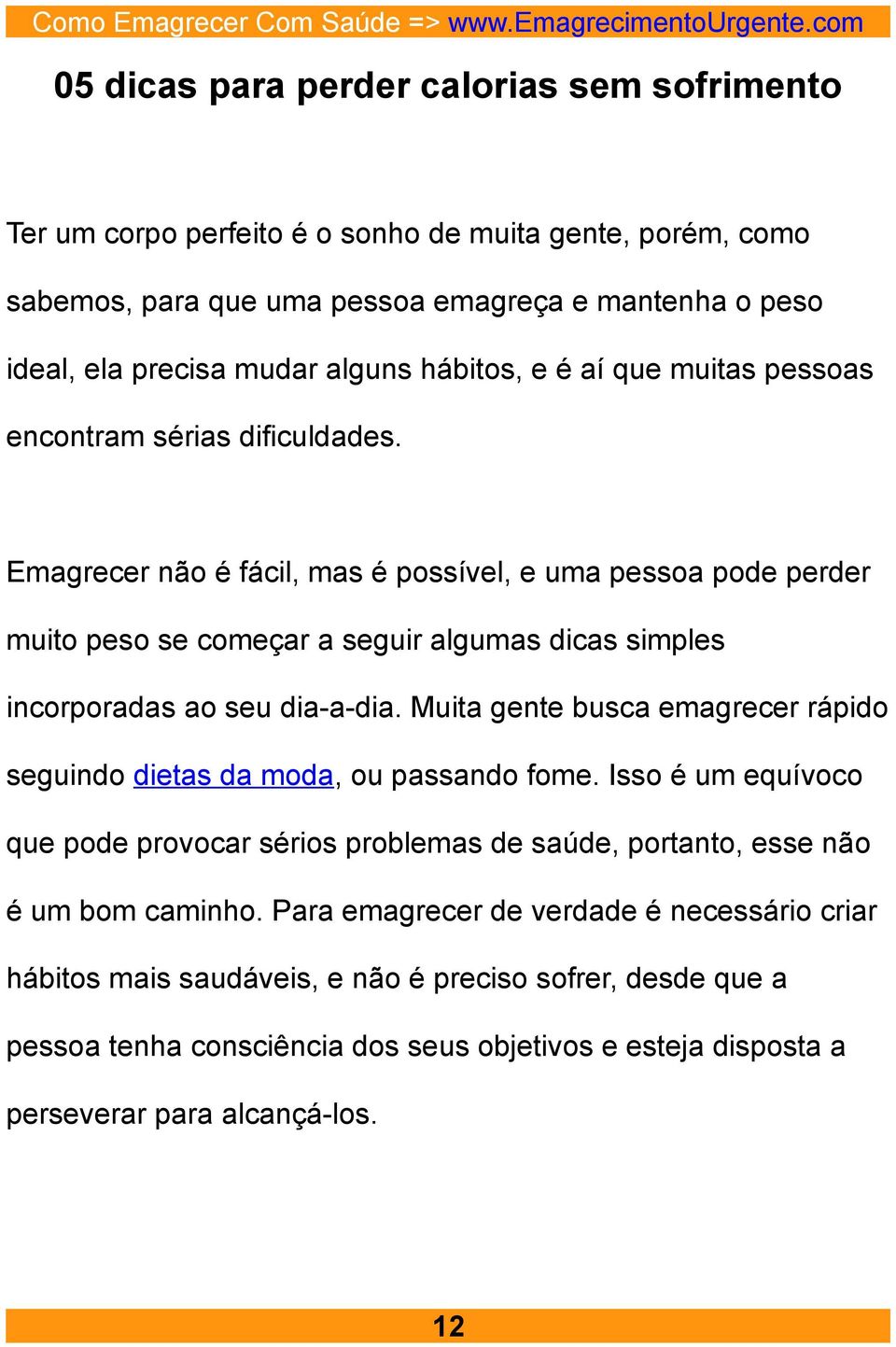 Emagrecer não é fácil, mas é possível, e uma pessoa pode perder muito peso se começar a seguir algumas dicas simples incorporadas ao seu dia-a-dia.