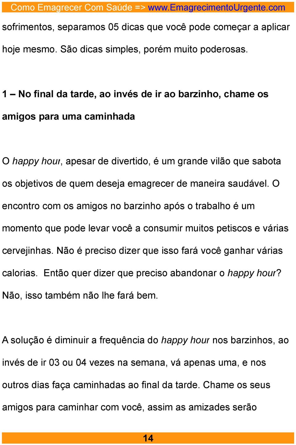 saudável. O encontro com os amigos no barzinho após o trabalho é um momento que pode levar você a consumir muitos petiscos e várias cervejinhas.