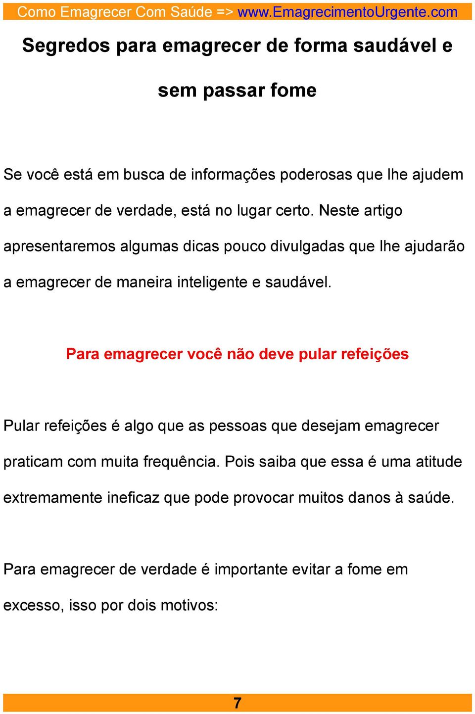 Para emagrecer você não deve pular refeições Pular refeições é algo que as pessoas que desejam emagrecer praticam com muita frequência.