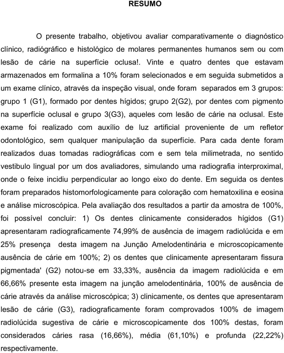 (G1), formado por dentes hígidos; grupo 2(G2), por dentes com pigmento na superfície oclusal e grupo 3(G3), aqueles com lesão de cárie na oclusal.