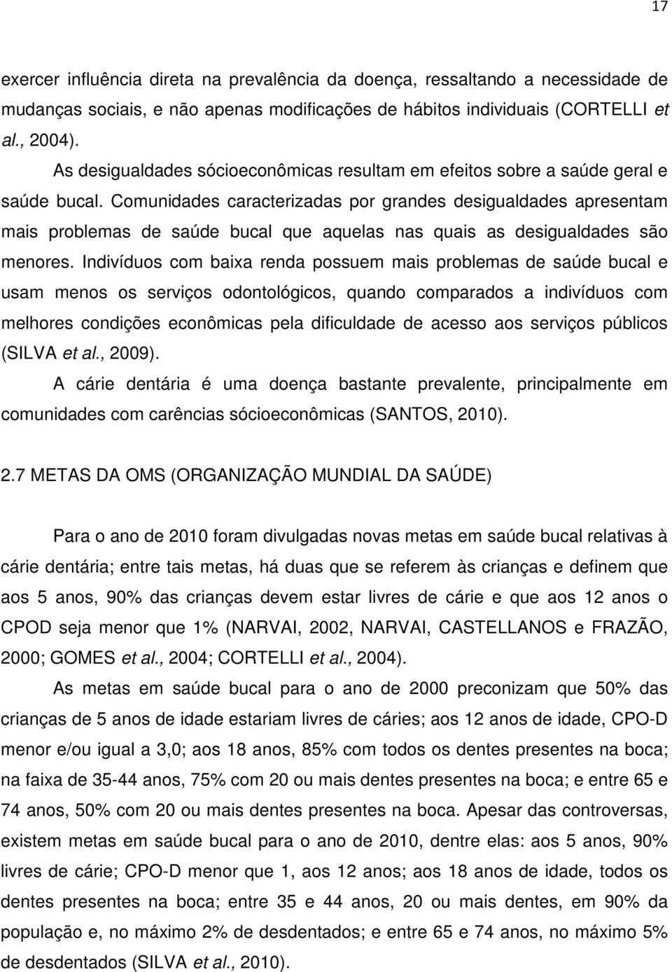 Comunidades caracterizadas por grandes desigualdades apresentam mais problemas de saúde bucal que aquelas nas quais as desigualdades são menores.