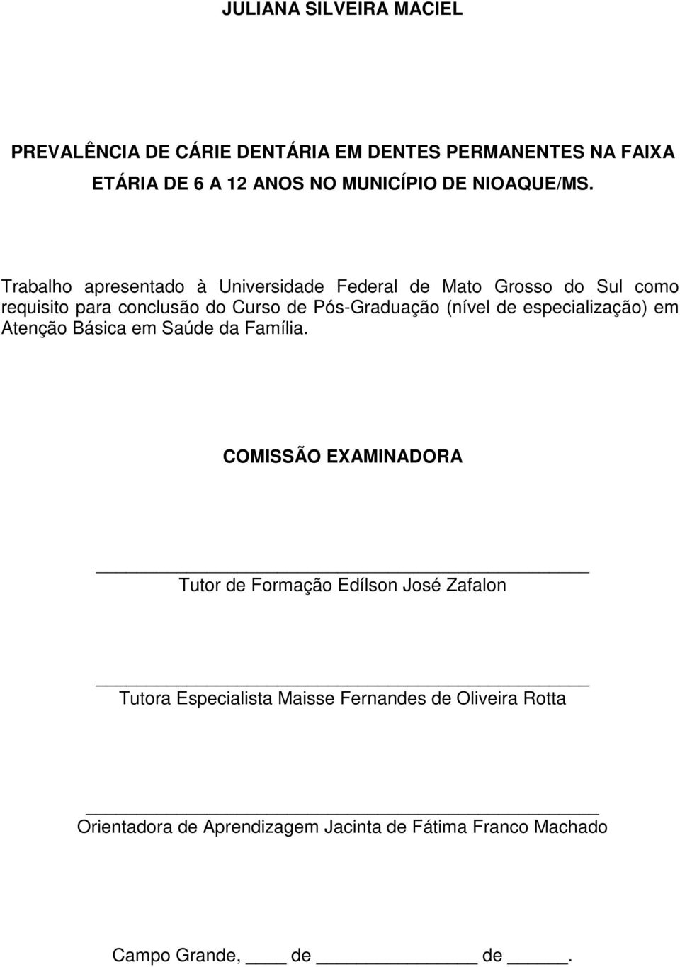 Trabalho apresentado à Universidade Federal de Mato Grosso do Sul como requisito para conclusão do Curso de Pós-Graduação (nível