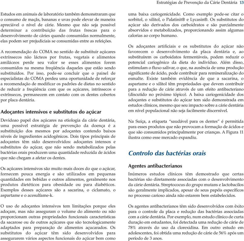 A recomendação do COMA no sentido de substituir açúcares extrínsecos não lácteos por frutas, vegetais e alimentos amiláceos perde seu valor se esses alimentos forem consumidos na mesma freqüência