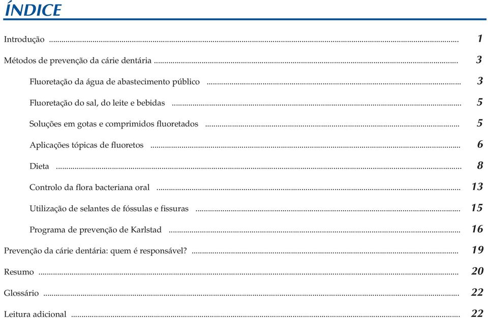 .. 5 Aplicações tópicas de fluoretos... 6 Dieta... 8 Controlo da flora bacteriana oral.