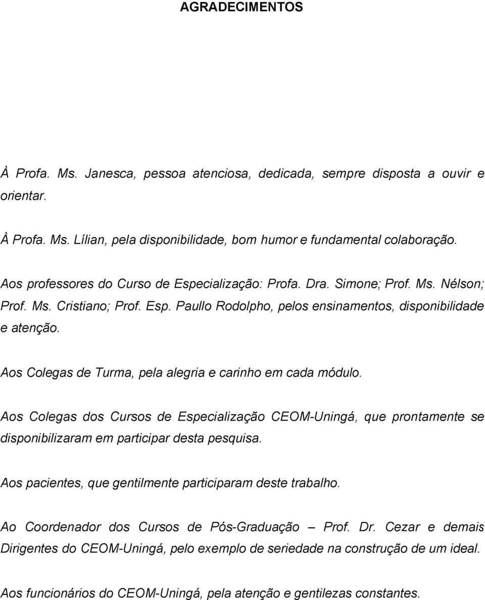 Aos Colegas de Turma, pela alegria e carinho em cada módulo. Aos Colegas dos Cursos de Especialização CEOM-Uningá, que prontamente se disponibilizaram em participar desta pesquisa.