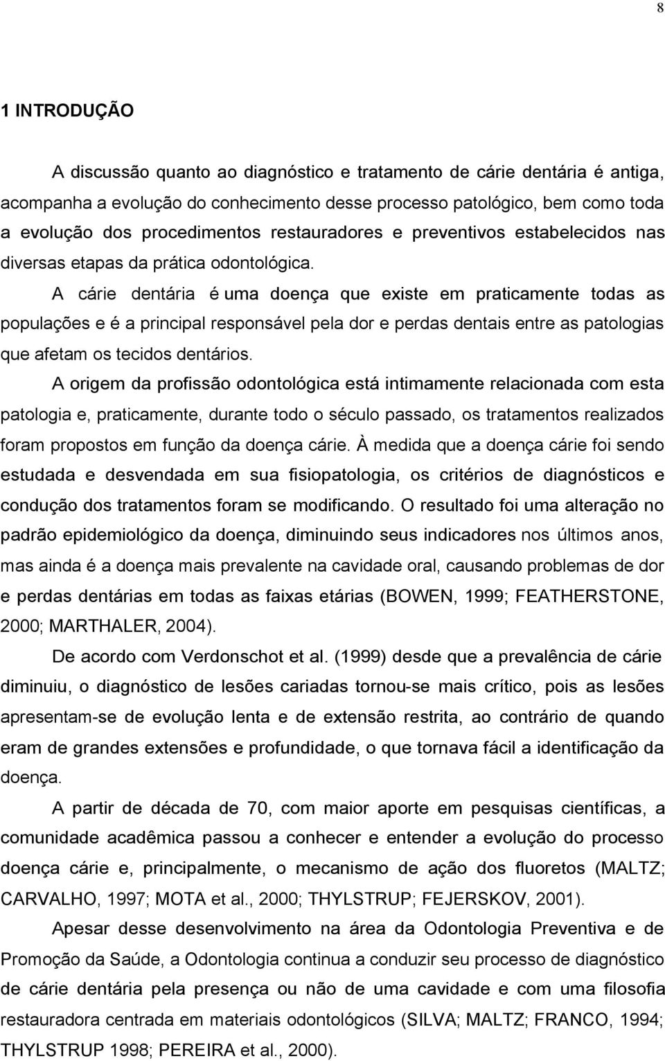 A cárie dentária é uma doença que existe em praticamente todas as populações e é a principal responsável pela dor e perdas dentais entre as patologias que afetam os tecidos dentários.