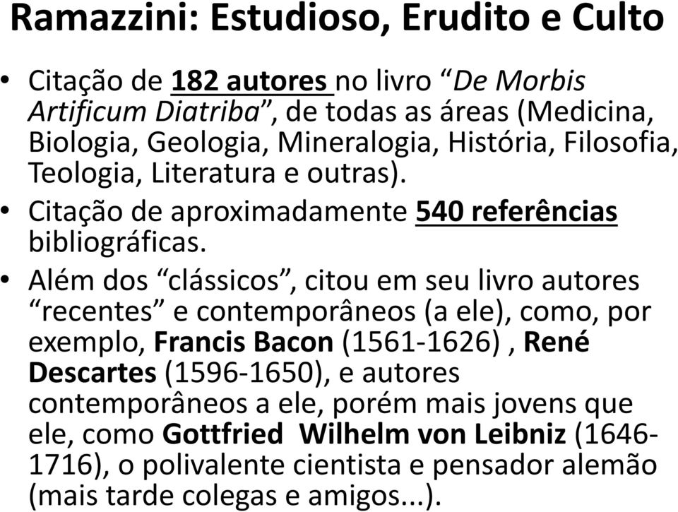 Além dos clássicos, citou em seu livro autores recentes e contemporâneos (a ele), como, por exemplo, Francis Bacon (1561-1626), René Descartes