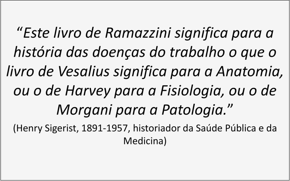 de Harvey para a Fisiologia, ou o de Morgani para a Patologia.