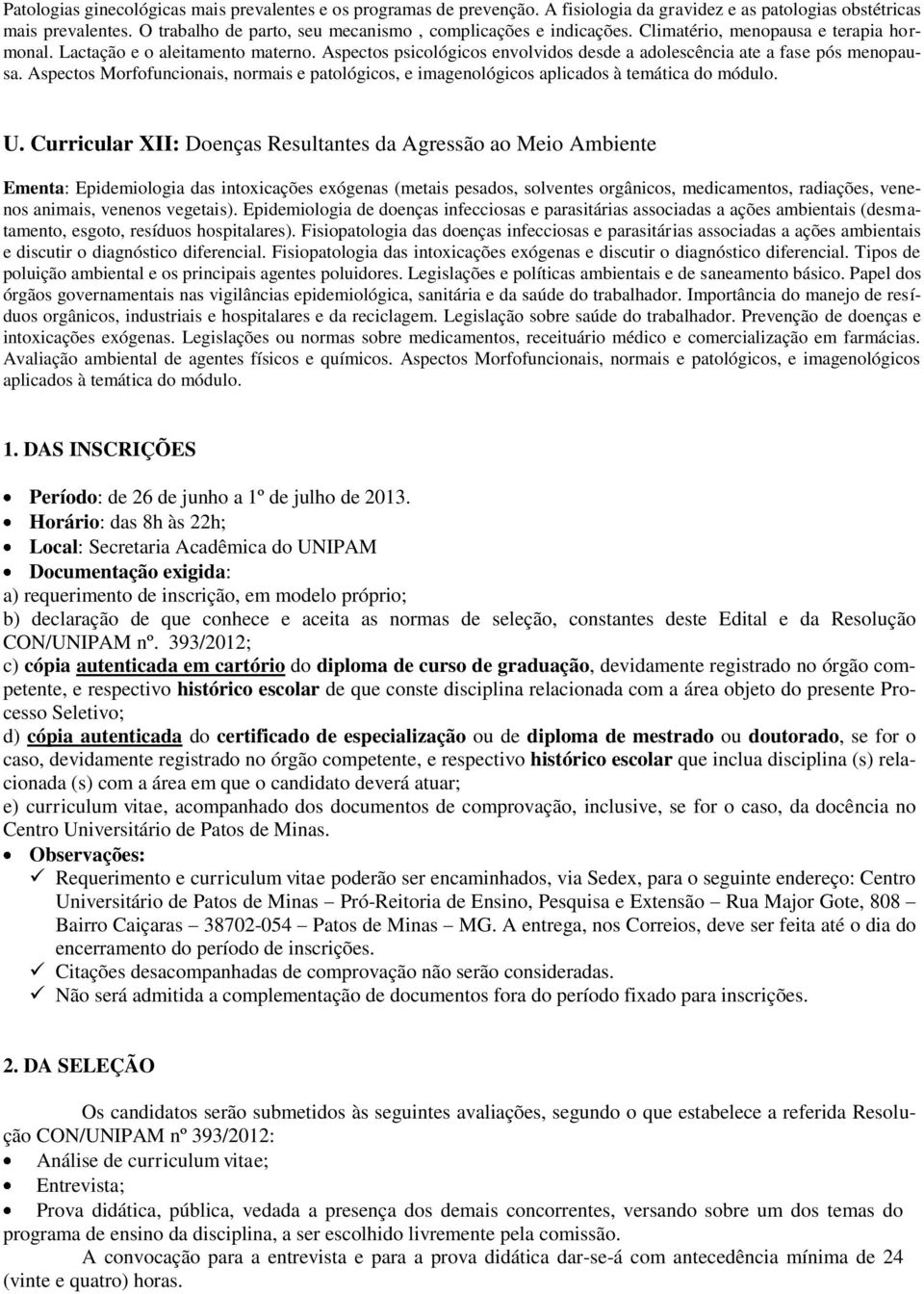 Aspectos psicológicos envolvidos desde a adolescência ate a fase pós menopausa. Aspectos Morfofuncionais, normais e patológicos, e imagenológicos aplicados à temática do módulo. U.