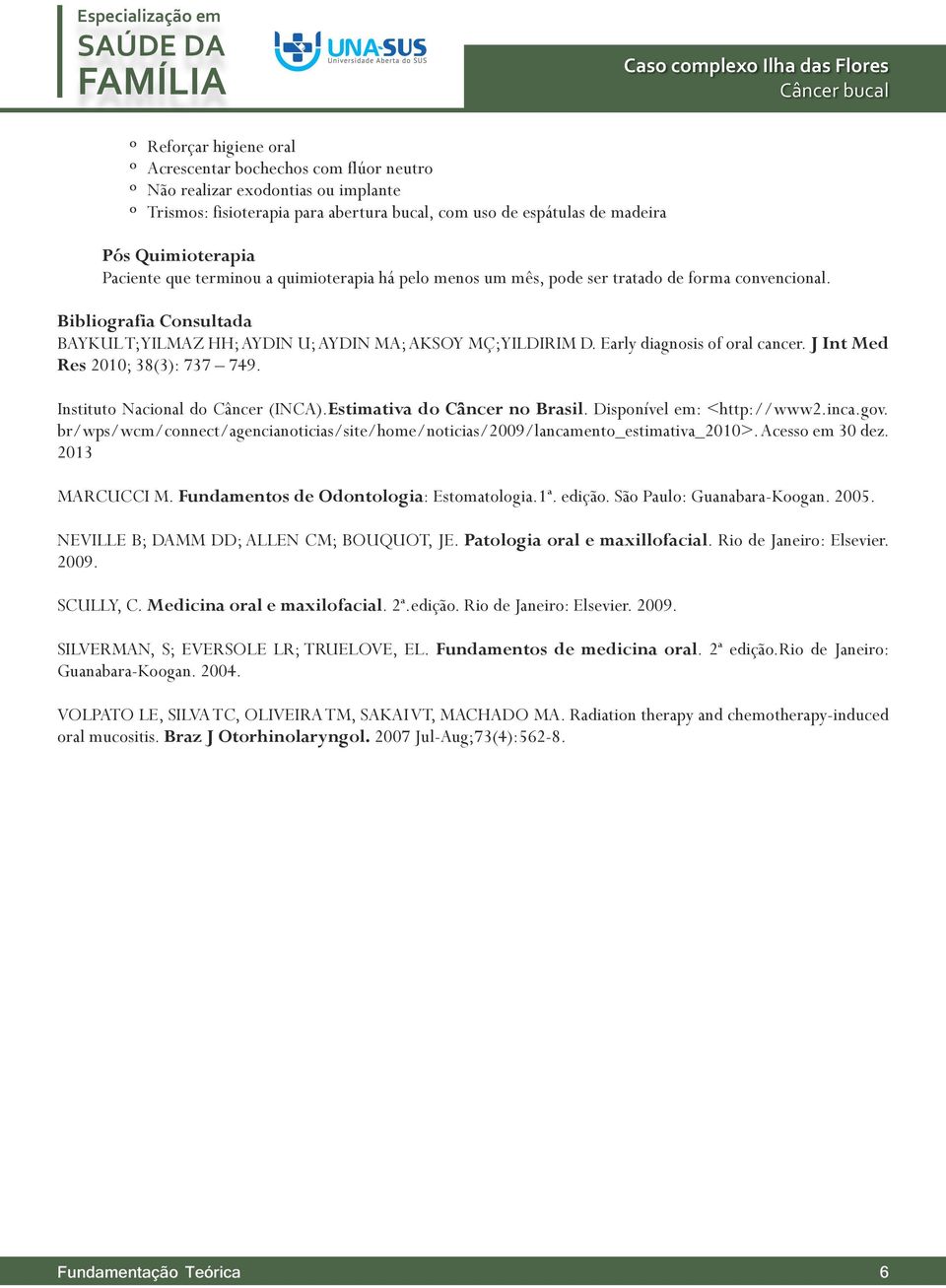 Early diagnosis of oral cancer. J Int Med Res 2010; 38(3): 737 749. Instituto Nacional do Câncer (INCA).Estimativa do Câncer no Brasil. Disponível em: <http://www2.inca.gov.