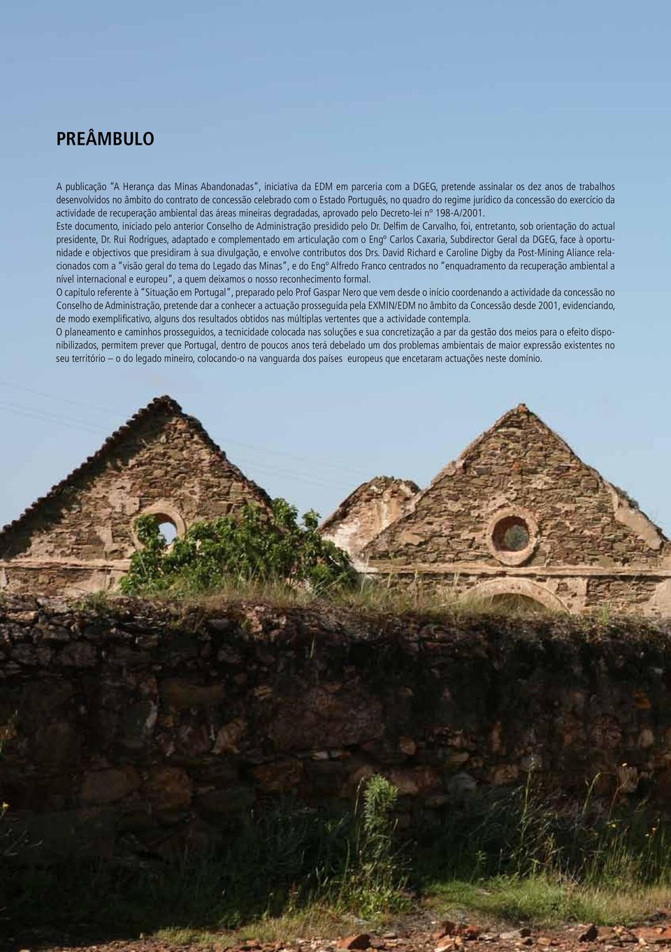 Decreto-lei nº 198-A/2001. Este documento, iniciado pelo anterior Conselho de Administração presidido pelo Dr. Delfim de Carvalho, foi, entretanto, sob orientação do actual presidente, Dr.