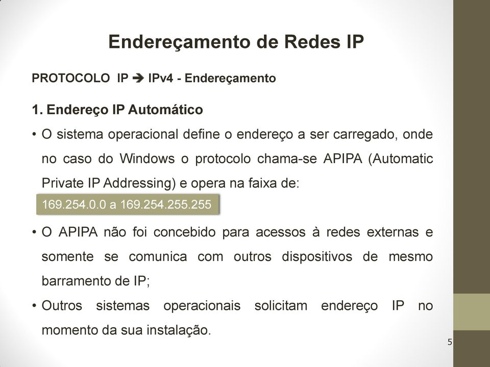 chama-se APIPA (Automatic Private IP Addressing) e opera na faixa de: 169.254.0.0 a 169.254.255.