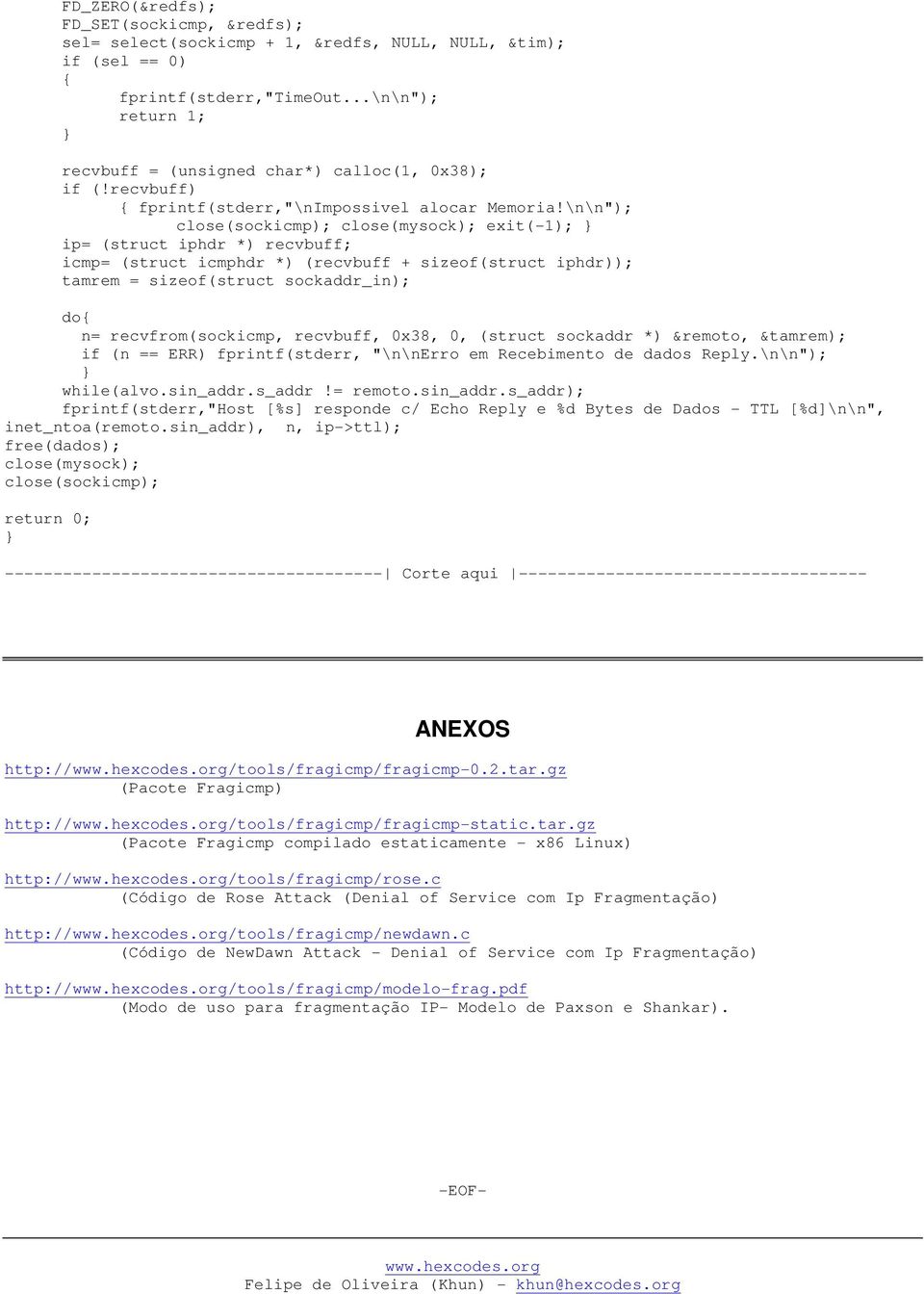 \n\n"); close(sockicmp); close(mysock); exit(-1); ip= (struct iphdr *) recvbuff; icmp= (struct icmphdr *) (recvbuff + sizeof(struct iphdr)); tamrem = sizeof(struct sockaddr_in); do n=