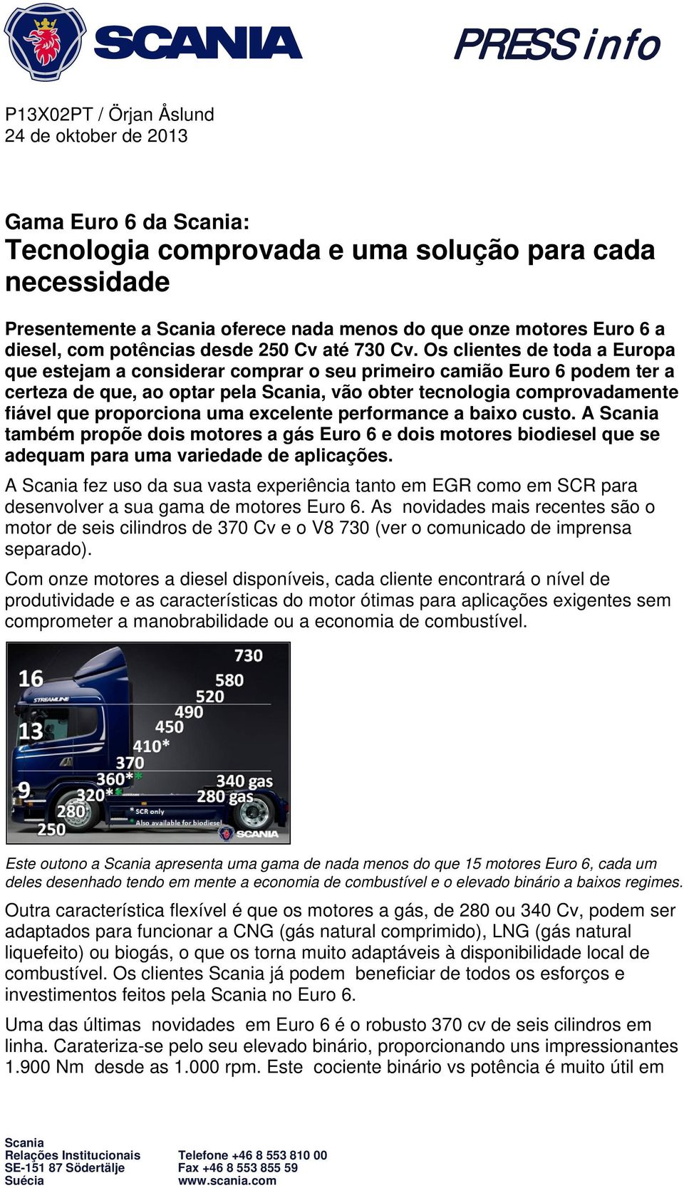 Os clientes de toda a Europa que estejam a considerar comprar o seu primeiro camião Euro 6 podem ter a certeza de que, ao optar pela Scania, vão obter tecnologia comprovadamente fiável que