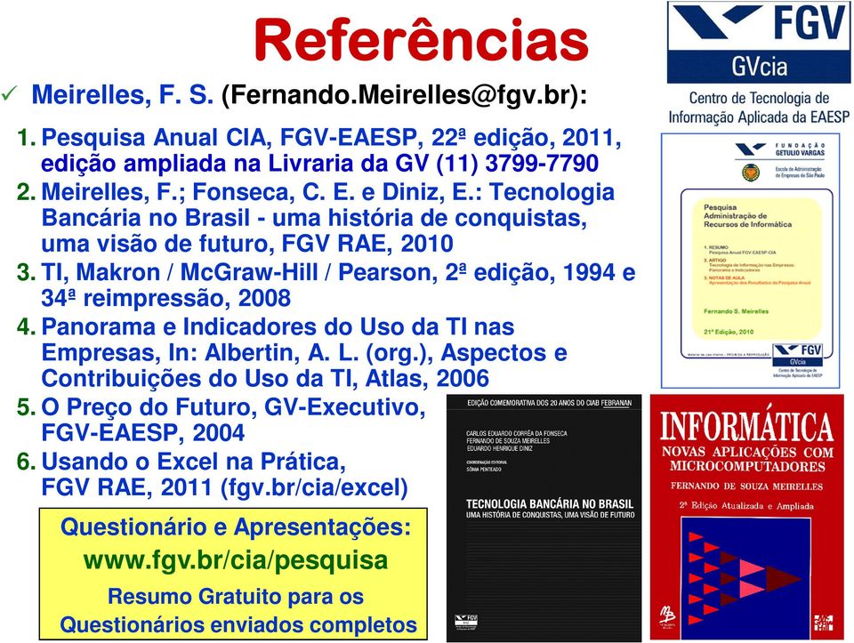 TI, Makron / McGraw-Hill / Pearson, 2ª edição, 1994 e 34ª reimpressão, 2008 4. Panorama e Indicadores do Uso da TI nas Empresas, In: Albertin, A. L. (org.