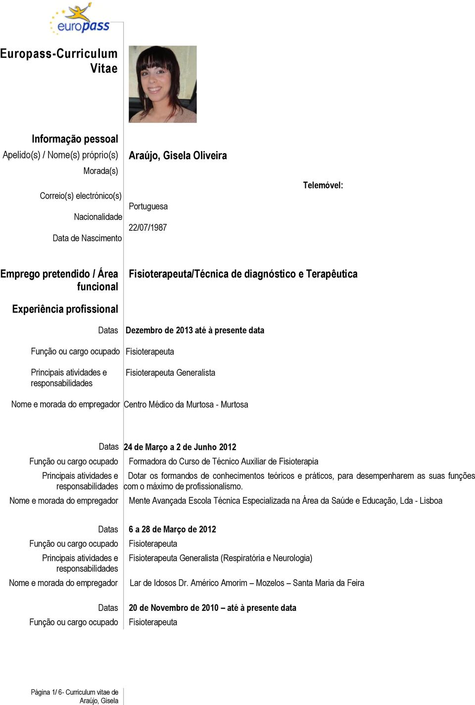 atividades e 24 de Março a 2 de Junho 2012 Formadora do Curso de Técnico Auxiliar de Fisioterapia Dotar os formandos de conhecimentos teóricos e práticos, para desempenharem as suas funções com o