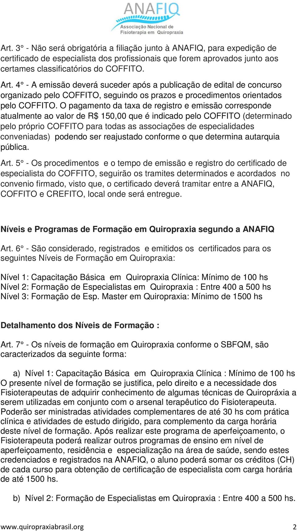 O pagamento da taxa de registro e emissão corresponde atualmente ao valor de R$ 150,00 que é indicado pelo COFFITO (determinado pelo próprio COFFITO para todas as associações de especialidades