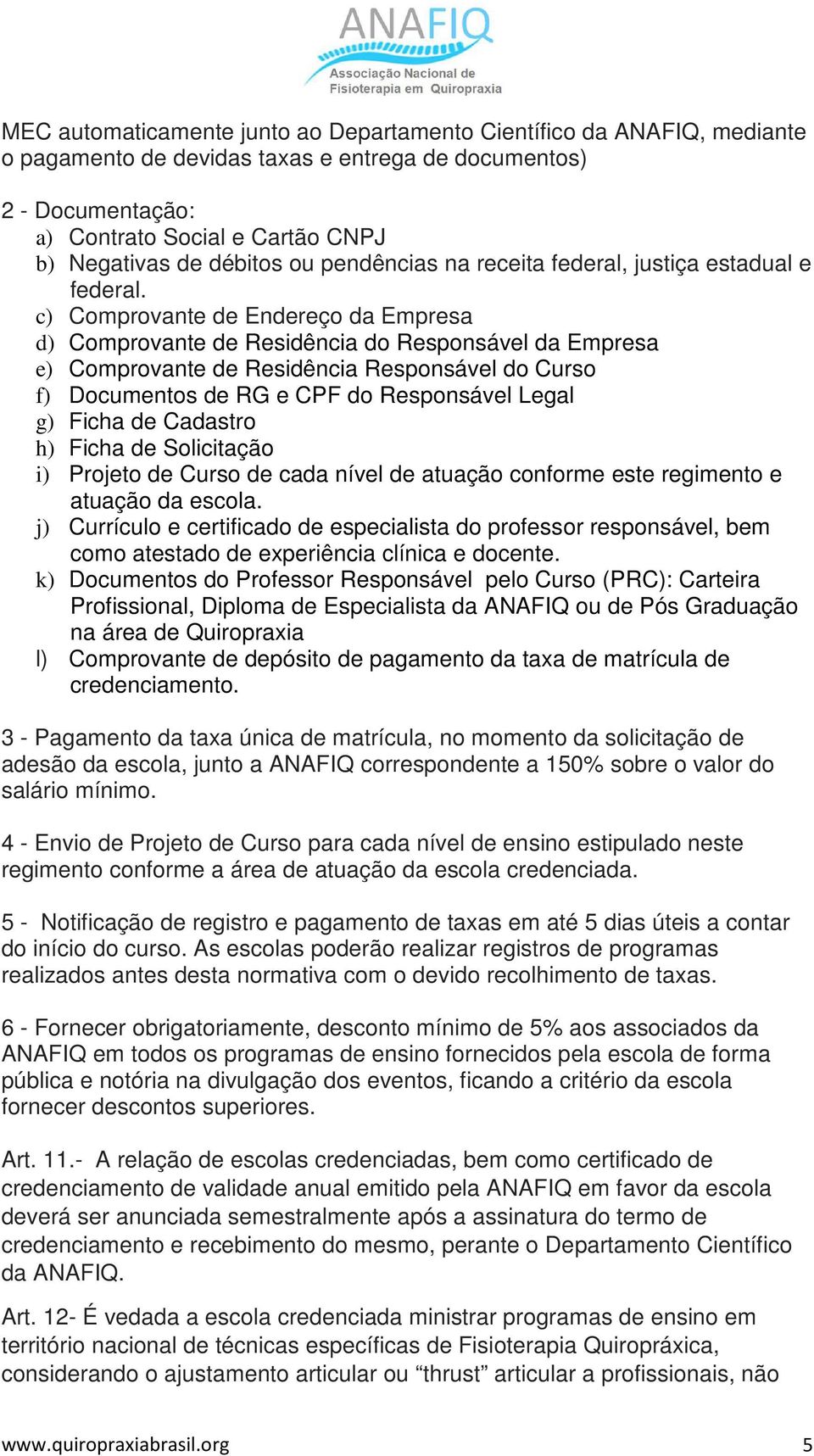 c) Comprovante de Endereço da Empresa d) Comprovante de Residência do Responsável da Empresa e) Comprovante de Residência Responsável do Curso f) Documentos de RG e CPF do Responsável Legal g) Ficha