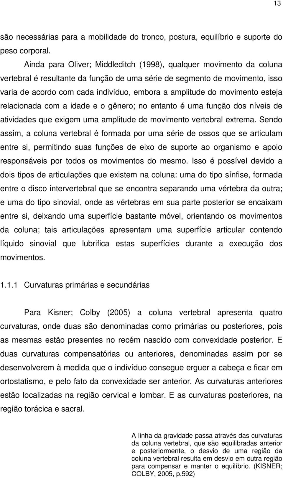 do movimento esteja relacionada com a idade e o gênero; no entanto é uma função dos níveis de atividades que exigem uma amplitude de movimento vertebral extrema.