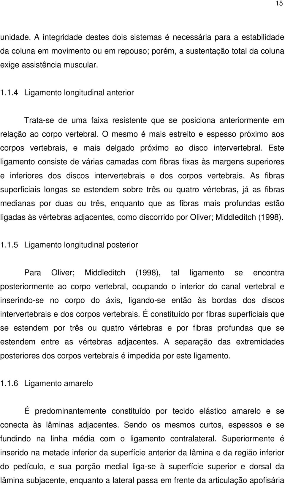 Este ligamento consiste de várias camadas com fibras fixas às margens superiores e inferiores dos discos intervertebrais e dos corpos vertebrais.