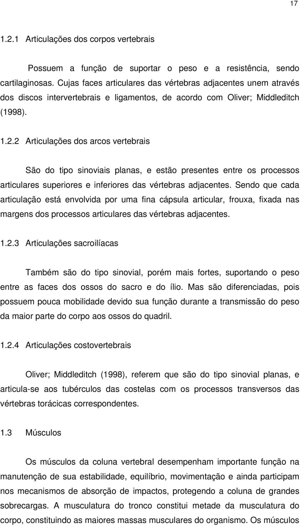 2 Articulações dos arcos vertebrais São do tipo sinoviais planas, e estão presentes entre os processos articulares superiores e inferiores das vértebras adjacentes.