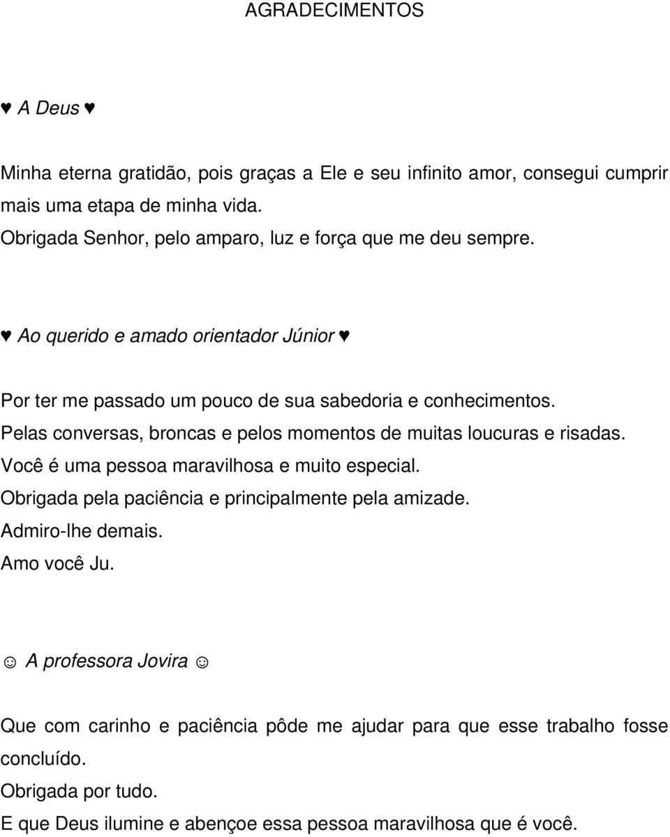 Pelas conversas, broncas e pelos momentos de muitas loucuras e risadas. Você é uma pessoa maravilhosa e muito especial.