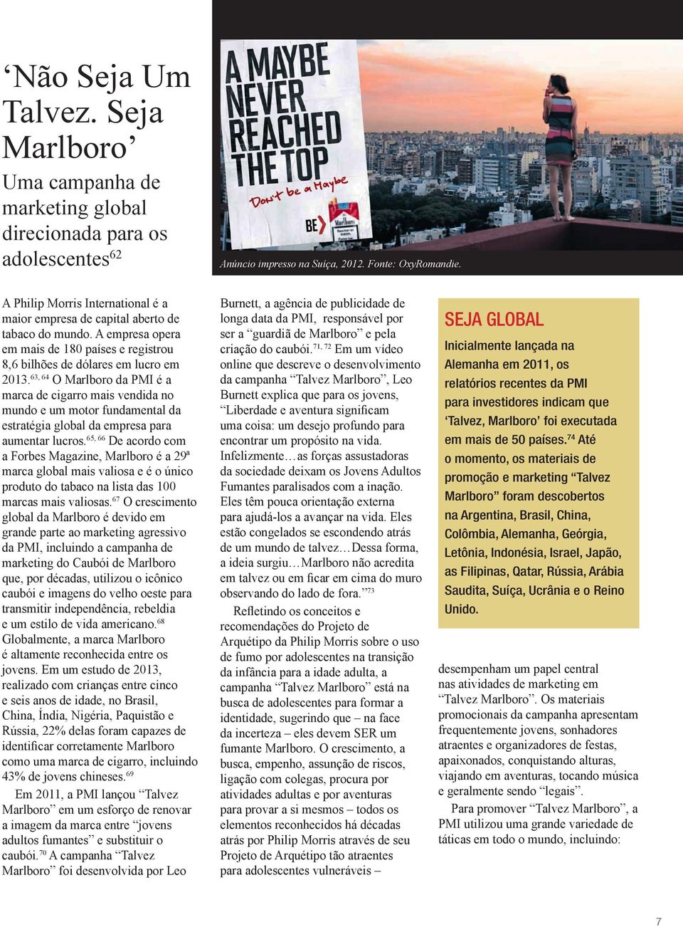 63, 64 O Marlboro da PMI é a marca de cigarro mais vendida no mundo e um motor fundamental da estratégia global da empresa para aumentar lucros.