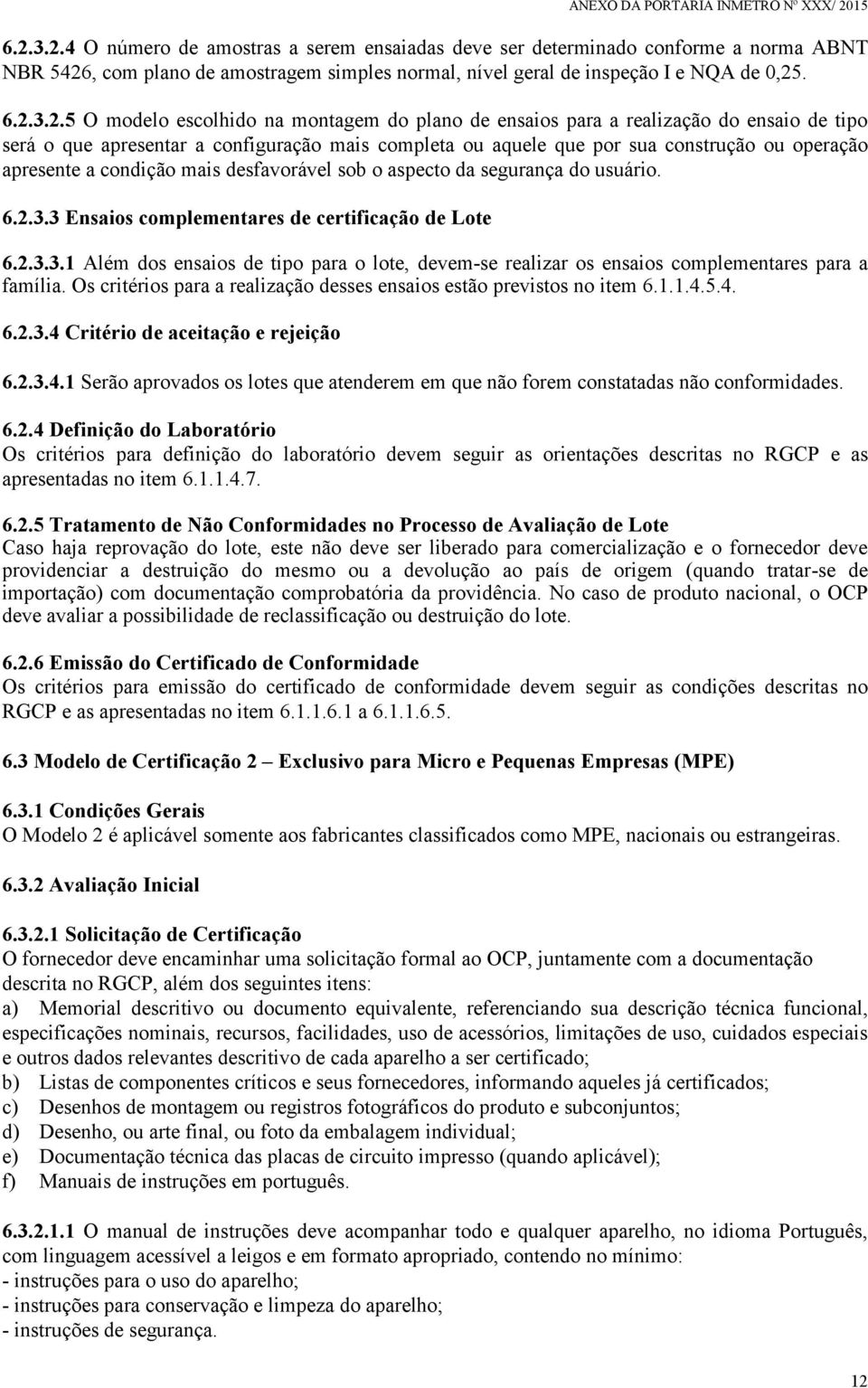 condição mais desfavorável sob o aspecto da segurança do usuário. 6.2.3.3 Ensaios complementares de certificação de Lote 6.2.3.3.1 Além dos ensaios de tipo para o lote, devem-se realizar os ensaios complementares para a família.