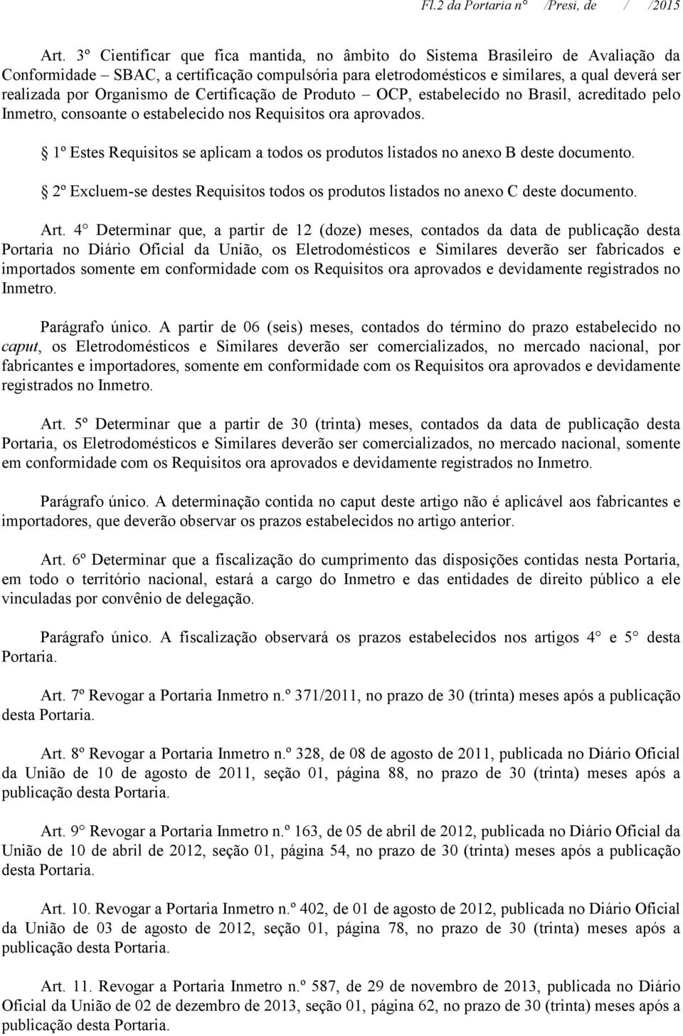 Organismo de Certificação de Produto OCP, estabelecido no Brasil, acreditado pelo Inmetro, consoante o estabelecido nos Requisitos ora aprovados.