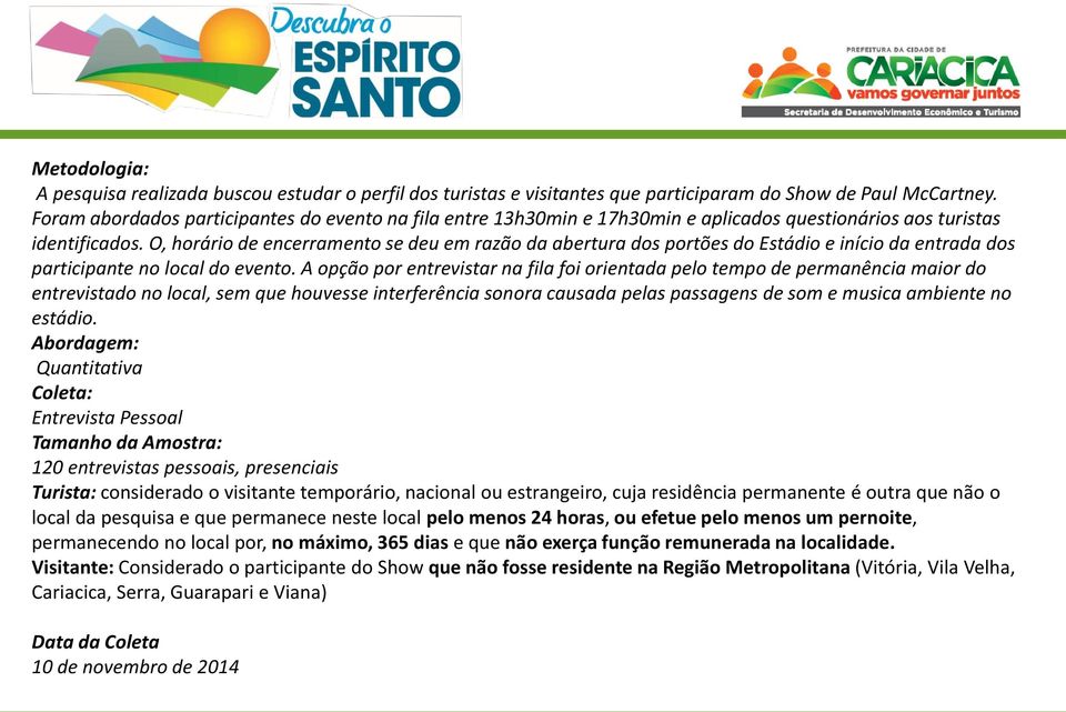 O, horário de encerramento se deu em razão da abertura dos portões do Estádio e início da entrada dos participante no local do evento.