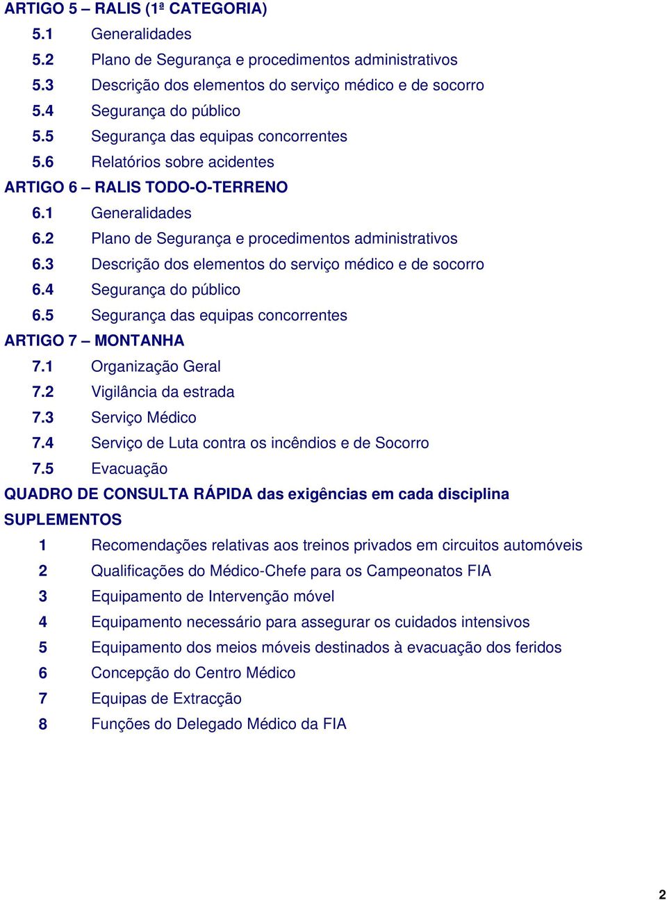 3 Descrição dos elementos do serviço médico e de socorro 6.4 Segurança do público 6.5 Segurança das equipas concorrentes ARTIGO 7 MONTANHA 7.1 Organização Geral 7.2 Vigilância da estrada 7.